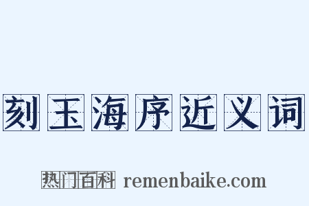 刻玉海序近义词是什么意思的图片